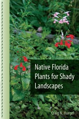Native Florida Plants for Shady Landscapes by Huegel, Craig N.