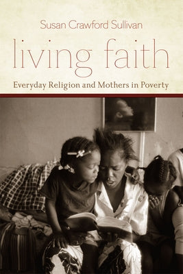 Living Faith: Everyday Religion and Mothers in Poverty by Sullivan, Susan Crawford