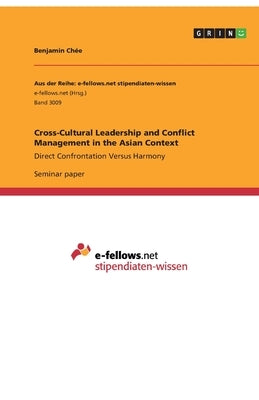 Cross-Cultural Leadership and Conflict Management in the Asian Context: Direct Confrontation Versus Harmony by Chée, Benjamin