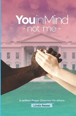 You in mind, not me: A selfless prayer directory for others by Reese, Linda