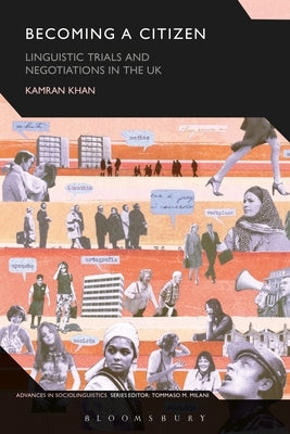 Becoming a Citizen: Linguistic Trials and Negotiations in the UK by Khan, Kamran