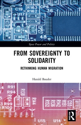 From Sovereignty to Solidarity: Rethinking Human Migration by Bauder, Harald