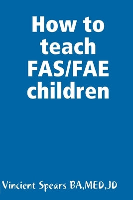 How to teach FAS/FAE children by Spears, Vincient