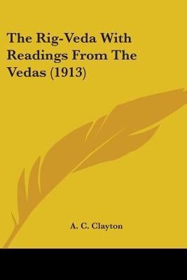The Rig-Veda With Readings From The Vedas (1913) by Clayton, A. C.