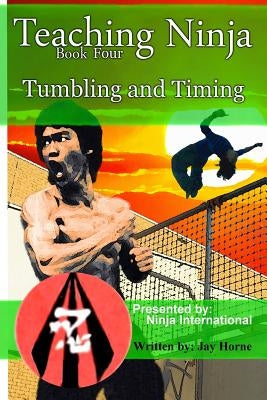 Teaching Ninja: Tumbling and Timing by Horne, Jay
