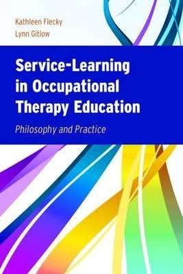 Service-Learning in Occupational Therapy Education: Philosophy & Practice by Flecky, Kathleen