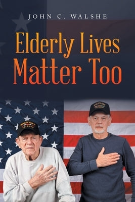 Elderly Lives Matter Too by Walshe, John C.