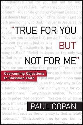 True for You, But Not for Me: Overcoming Objections to Christian Faith by Copan, Paul