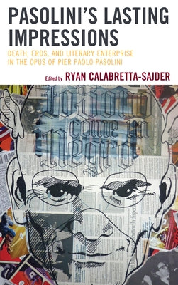 Pasolini's Lasting Impressions: Death, Eros, and Literary Enterprise in the Opus of Pier Paolo Pasolini by Calabretta-Sajder, Ryan