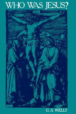 Who Was Jesus?: A Critique of the New Testament Record by Wells, George Albert