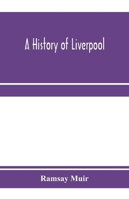 A history of Liverpool by Muir, Ramsay