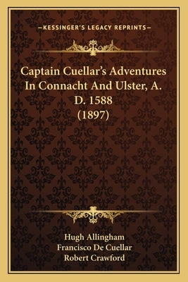 Captain Cuellar's Adventures In Connacht And Ulster, A. D. 1588 (1897) by Allingham, Hugh