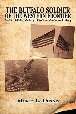 The Buffalo Soldier of the Western Frontier: South Dakota: Military Heroes in American History by Dennis, Mickey L.