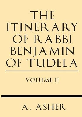 The Itinerary of Rabbi Benjamin of Tudela Vol II by Asher, S.