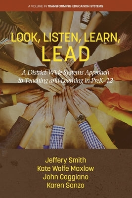 Look, Listen, Learn, LEAD: A District-Wide Systems Approach to Teaching and Learning in PreK-12 by Smith, Jeffery