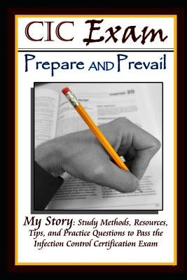 CIC Exam Prepare and Prevail: Study Methods, Resources, Tips and Practice Questions to Pass the Infection Control Certification Exam by Rusbarsky Mph CIC, Stephen
