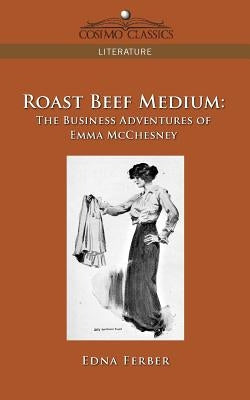 Roast Beef Medium: The Business Adventures of Emma McChesney by Ferber, Edna
