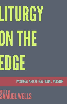 Liturgy on the Edge: Pastoral and Attractional Worship by Wells, Samuel