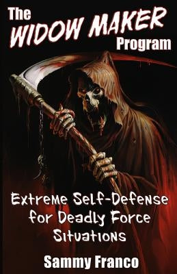 The Widow Maker Program: Extreme Self-Defense for Deadly Force Situations by Franco, Sammy