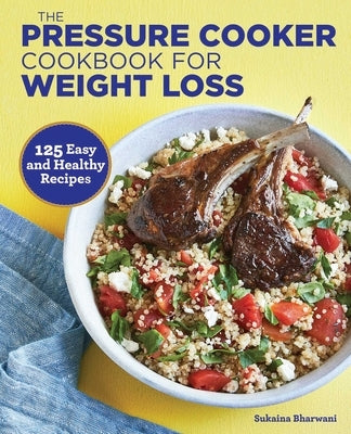 The Pressure Cooker Cookbook for Weight Loss: 125 Easy and Healthy Recipes by Bharwani, Sukaina