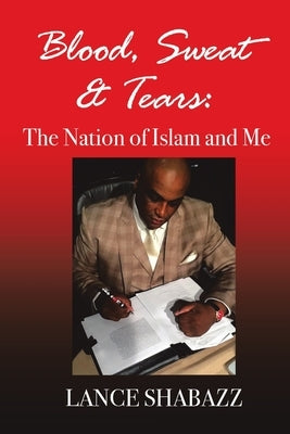 Blood Sweat & Tears: The Nation of Islam and Me by Shabazz, Lance