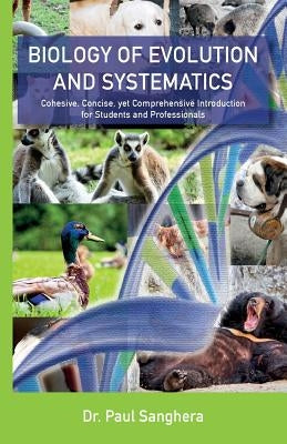 Biology of Evolution and Systematics: Cohesive, Concise, yet Comprehensive Introduction for Students and Professionals by Sanghera, Paul