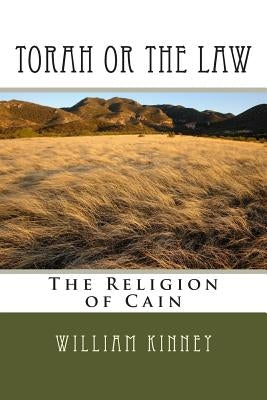 Torah or The Law: The Religion of Cain by Kinney, William