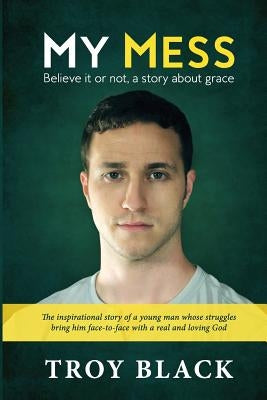 My Mess: Believe it or not, a story about grace by Black, Leslie C.