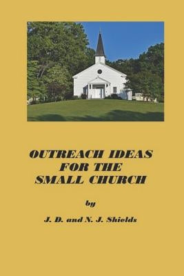 Outreach Ideas for the Small Church: Small churches making an impact on their communities by Shields, N. J.