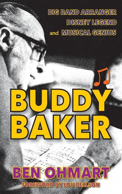 Buddy Baker: Big Band Arranger, Disney Legend & Musical Genius (Hardback) by Ohmart, Ben