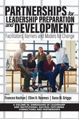 Partnerships for Leadership Preparation and Development: Facilitators, Barriers and Models for Change by Kochan, Frances