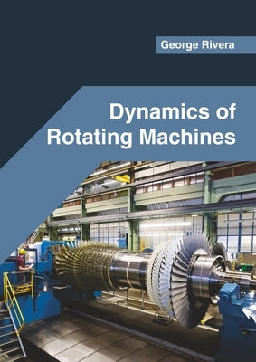Dynamics of Rotating Machines by Rivera, George