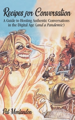 Recipes for Conversation: A Guide to Hosting Authentic Conversations in the Digital Age (and a Pandemic) by Montandon, Pat