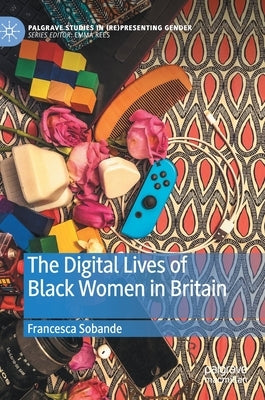 The Digital Lives of Black Women in Britain by Sobande, Francesca