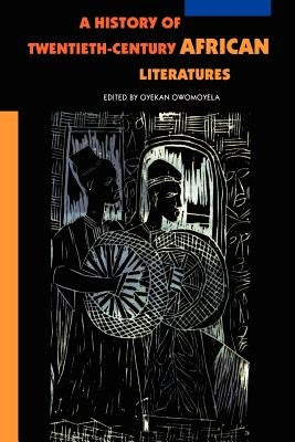 A History of Twentieth-Century African Literatures by Owonoyela, Oyekan