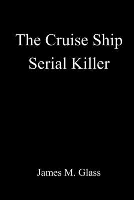 The Cruise Ship Serial Killer by Glass, James M.