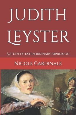 Judith Leyster: A Study of Extraordinary Expression by Cardinale, Nicole