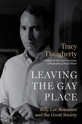 Leaving the Gay Place: Billy Lee Brammer and the Great Society by Daugherty, Tracy