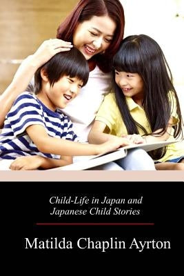 Child-Life in Japan and Japanese Child Stories by Ayrton, Matilda Chaplin