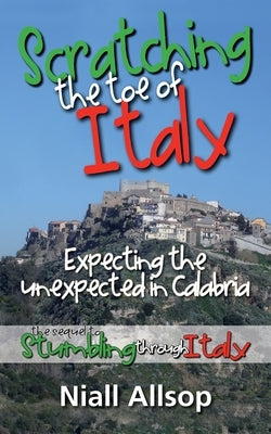 Scratching the toe of Italy: Expecting the unexpected in Calabria by Allsop, Niall