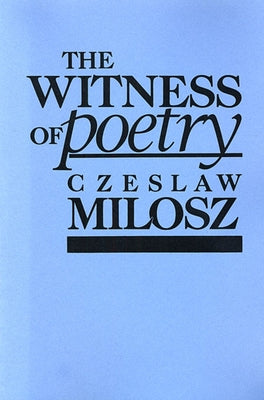 The Witness of Poetry by Milosz, Czeslaw