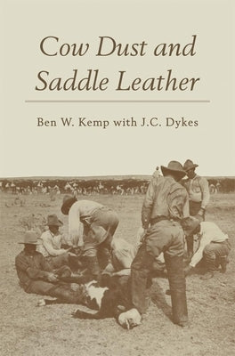 Cow Dust and Saddle Leather by Kemp, Ben W.