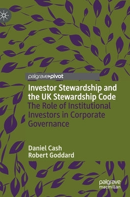 Investor Stewardship and the UK Stewardship Code: The Role of Institutional Investors in Corporate Governance by Cash, Daniel