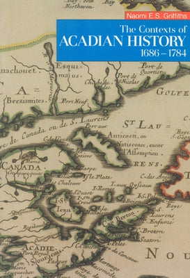 The Contexts of Acadian History, 1686-1784 by Griffiths, Naomi E. S.