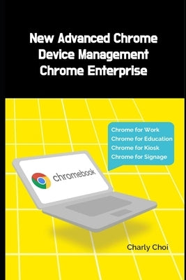 New Advanced Chrome Device Management: Chrome Enterprise by Choi, Charly
