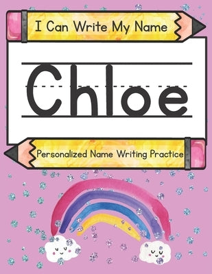 I Can Write My Name: Chloe: Personalized Name Writing Practice by Caluse, Kim