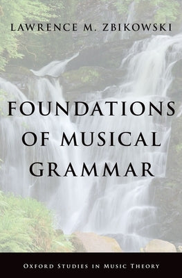 Foundations of Musical Grammar by Zbikowski, Lawrence M.