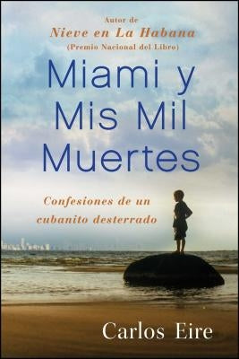 Miami Y MIS Mil Muertes: Confesiones de Un Cubanito Desterrado by Eire, Carlos