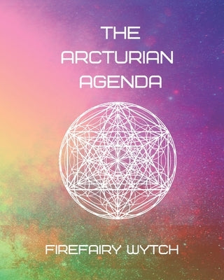 The Arcturian Agenda by Wytch, Firefairy