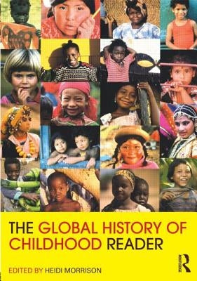The Global History of Childhood Reader by Morrison, Heidi